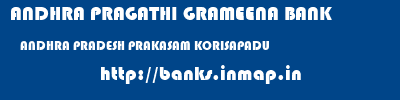 ANDHRA PRAGATHI GRAMEENA BANK  ANDHRA PRADESH PRAKASAM KORISAPADU   banks information 